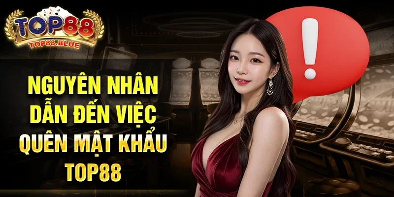 Nguyên nhân dẫn đến việc quên mật khẩu Top88