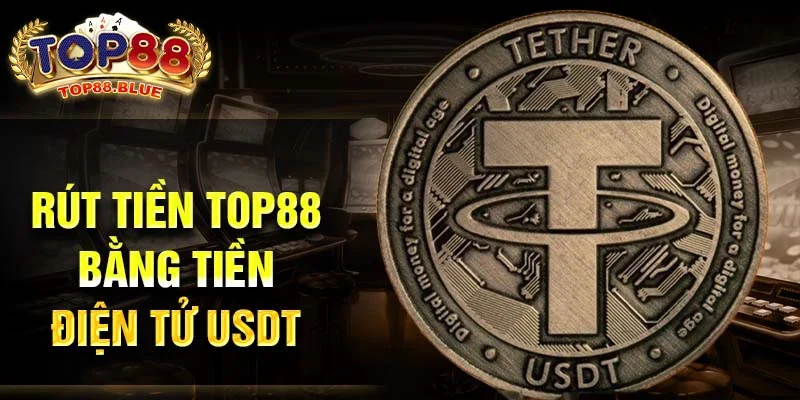 Rút tiền Top88 bằng tiền điện tử USDT