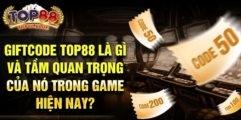 Giftcode Top88 là gì và tầm quan trọng của nó trong game hiện nay?