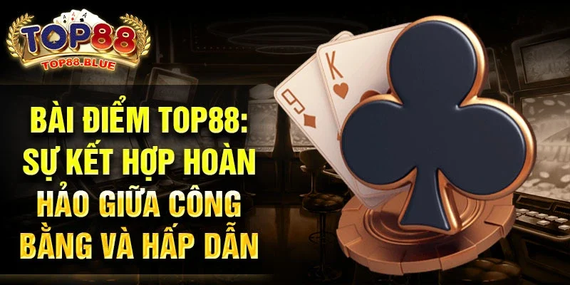 Bài điểm Top88: Sự kết hợp hoàn hảo giữa công bằng và hấp dẫn