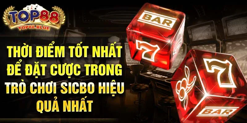 Thời điểm tốt nhất để đặt cược trong trò chơi sicbo hiệu quả nhất