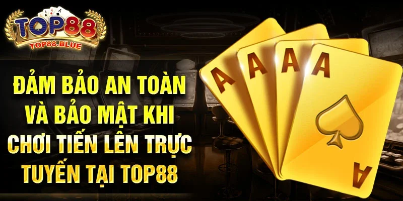 Đảm bảo an toàn và bảo mật khi chơi tiến lên trực tuyến tại Top88