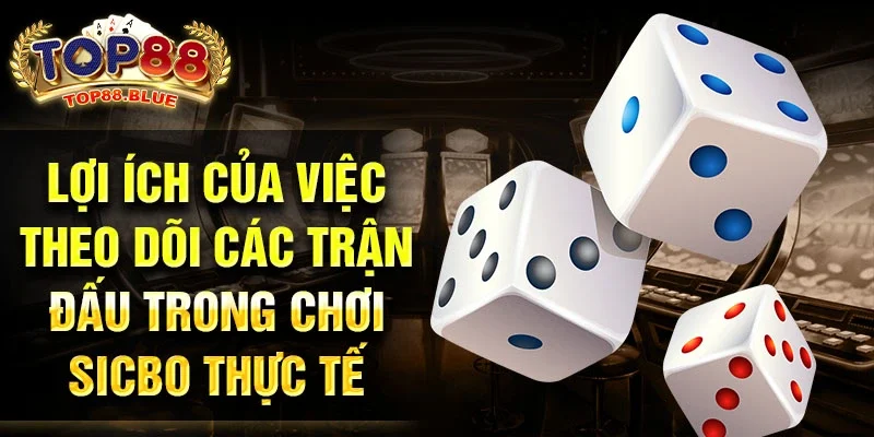 Lợi ích của việc theo dõi các trận đấu trong chơi sicbo thực tế